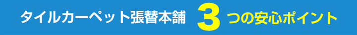 タイルカーペット張替本舗3つの安心ポイント